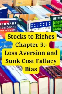 Stocks to Riches:- Chapter 5 Loss Aversion and Sunk Cost Fallacy Bias